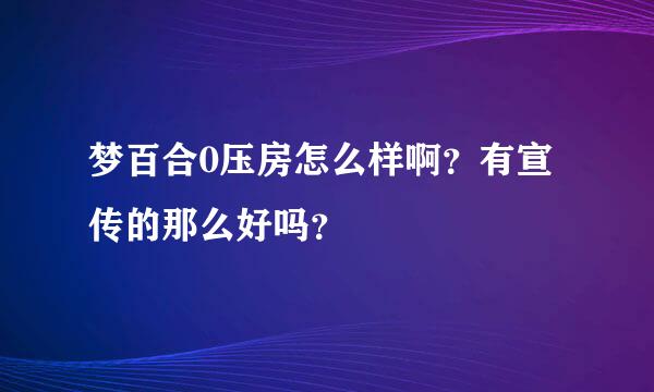 梦百合0压房怎么样啊？有宣传的那么好吗？