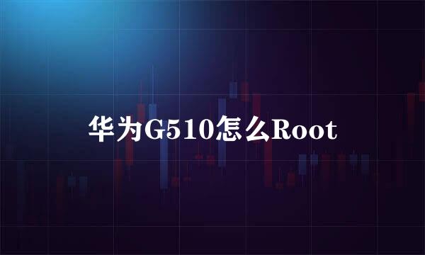 华为G510怎么Root