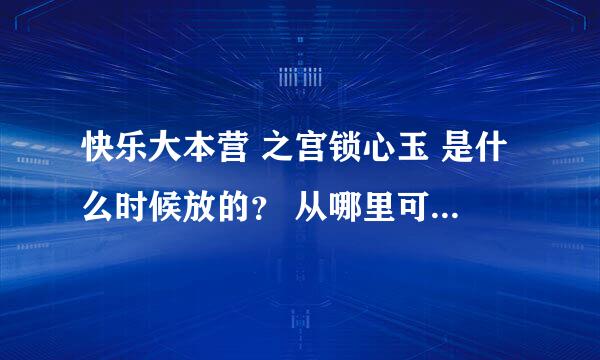 快乐大本营 之宫锁心玉 是什么时候放的？ 从哪里可以看？ 给个网址！