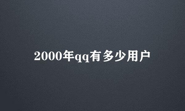 2000年qq有多少用户