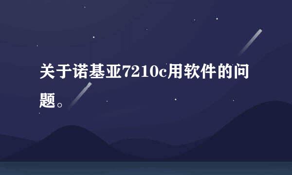 关于诺基亚7210c用软件的问题。