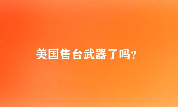 美国售台武器了吗？