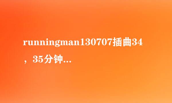 runningman130707插曲34，35分钟时的那首是什么歌