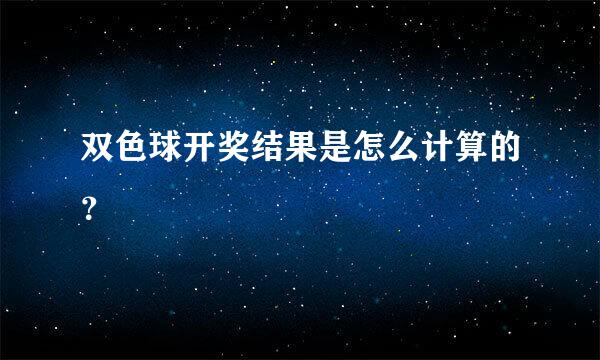 双色球开奖结果是怎么计算的？