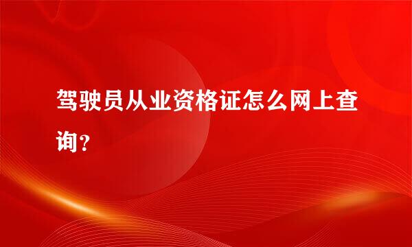 驾驶员从业资格证怎么网上查询？