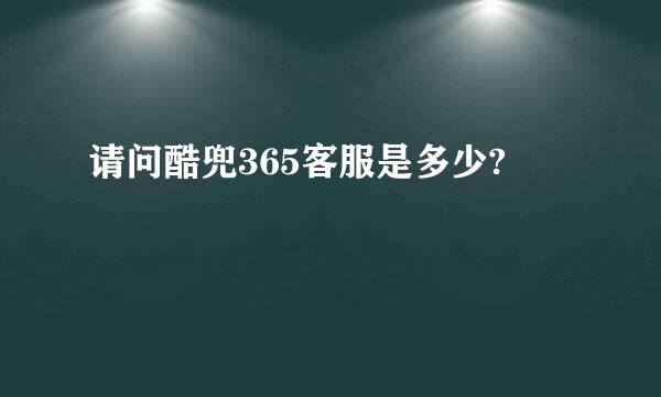 请问酷兜365客服是多少?