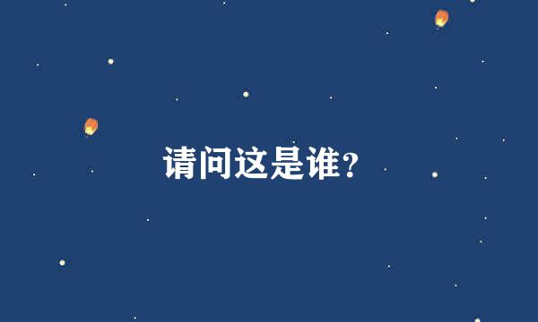 请问这是谁？