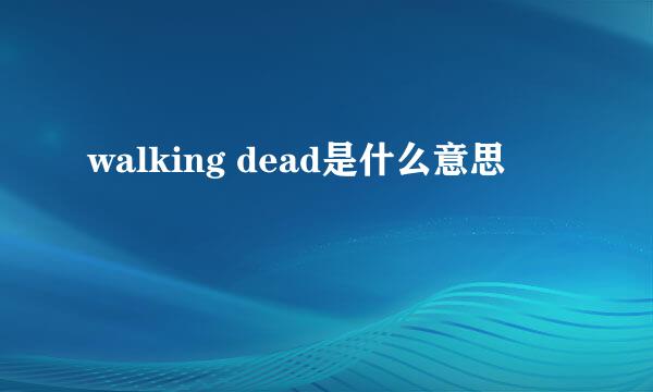 walking dead是什么意思