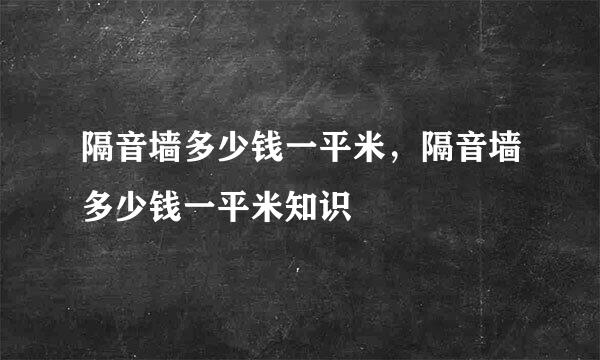 隔音墙多少钱一平米，隔音墙多少钱一平米知识