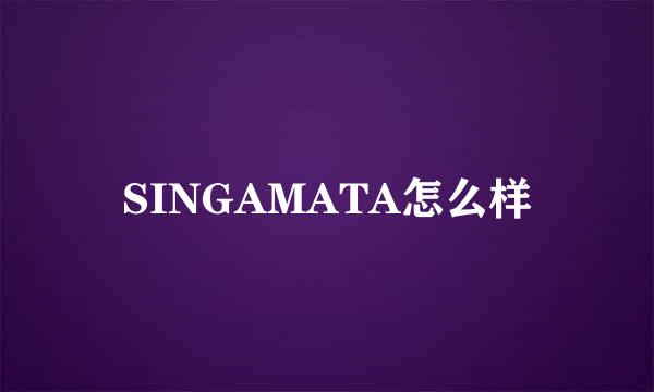 SINGAMATA怎么样