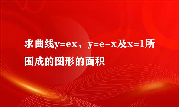 求曲线y=ex，y=e-x及x=1所围成的图形的面积