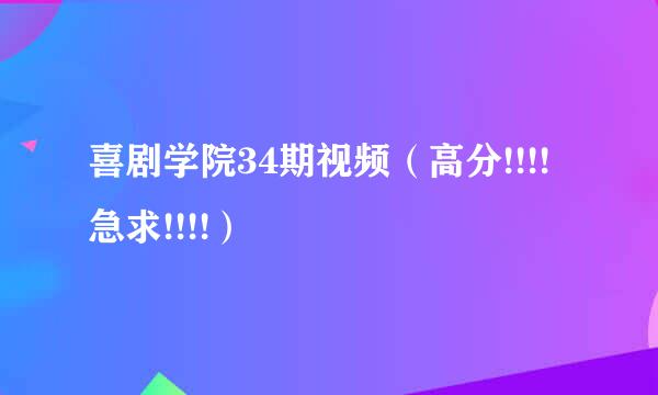 喜剧学院34期视频（高分!!!!急求!!!!）