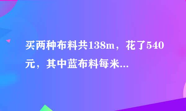 买两种布料共138m，花了540元，其中蓝布料每米3元，黑布料每米5元，两种布料各买了多少米？