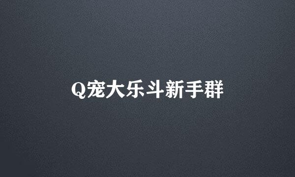 Q宠大乐斗新手群