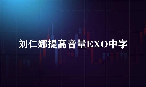 刘仁娜提高音量EXO中字