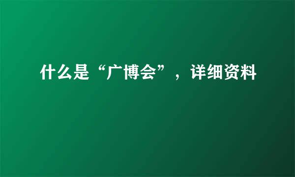 什么是“广博会”，详细资料