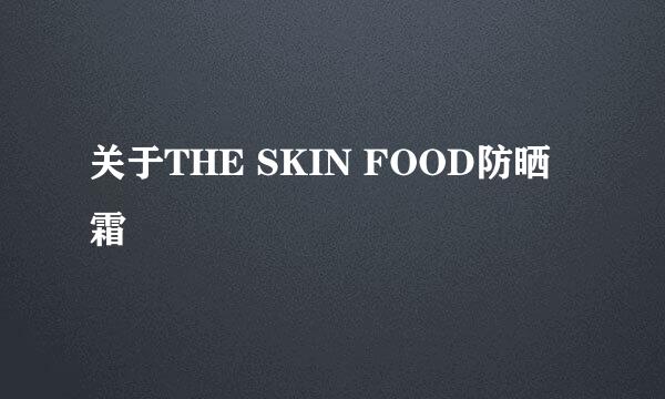 关于THE SKIN FOOD防晒霜