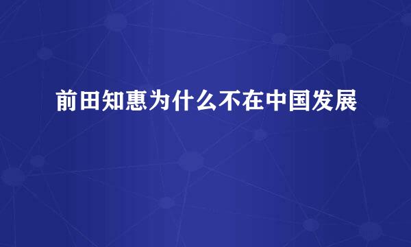 前田知惠为什么不在中国发展