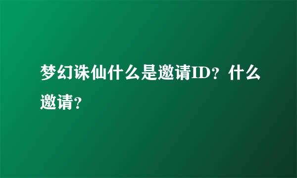 梦幻诛仙什么是邀请ID？什么邀请？