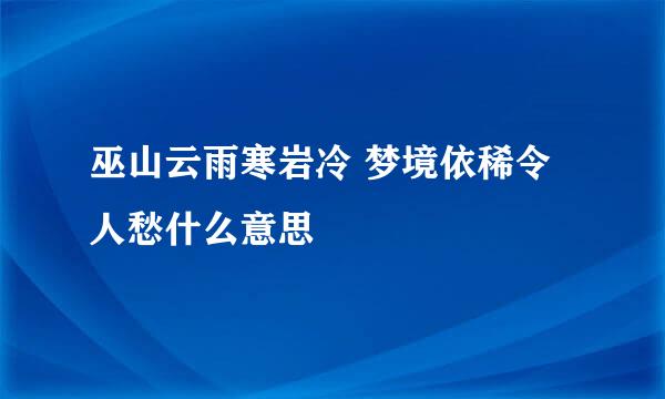 巫山云雨寒岩冷 梦境依稀令人愁什么意思