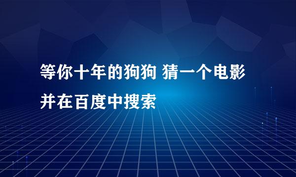 等你十年的狗狗 猜一个电影并在百度中搜索