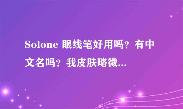 Solone 眼线笔好用吗？有中文名吗？我皮肤略微黑点，用什么颜色好？在一般的百货超市买得到吗？