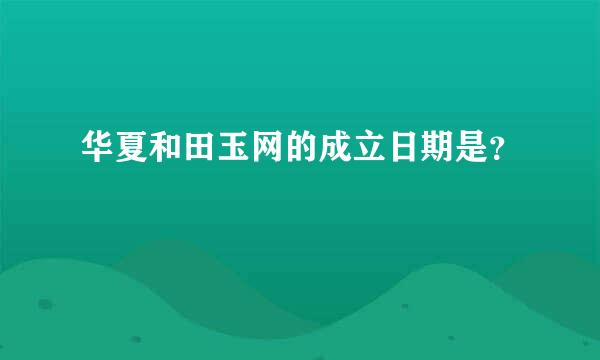 华夏和田玉网的成立日期是？