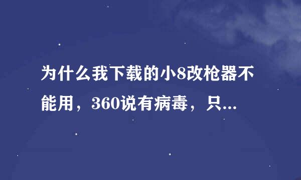 为什么我下载的小8改枪器不能用，360说有病毒，只能清理，不能用。请大虾们告诉我没有病毒的网站。谢谢。