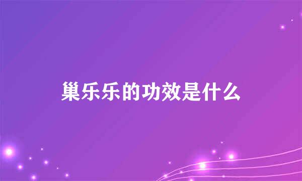 巢乐乐的功效是什么