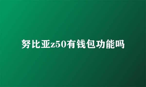 努比亚z50有钱包功能吗