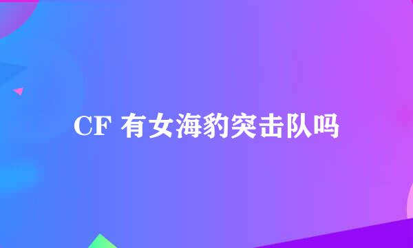 CF 有女海豹突击队吗