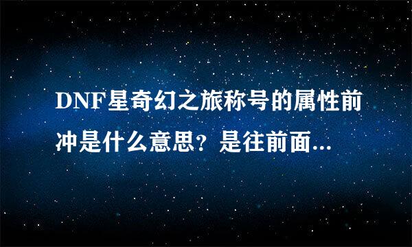 DNF星奇幻之旅称号的属性前冲是什么意思？是往前面跑吗？怎么我觉得属性不怎么挥发