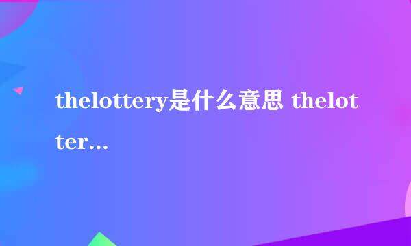 thelottery是什么意思 thelottery的中文翻译、读音、例句？