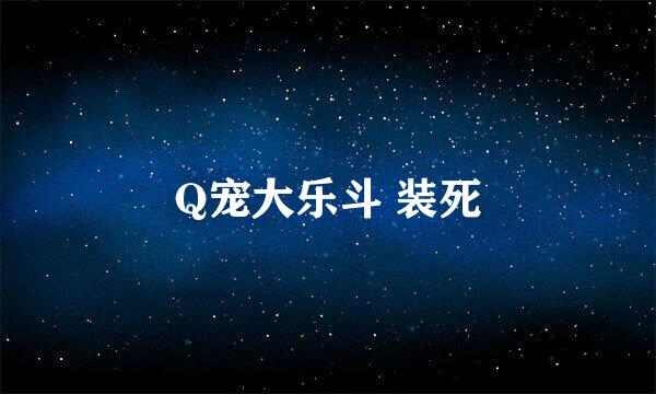 Q宠大乐斗 装死