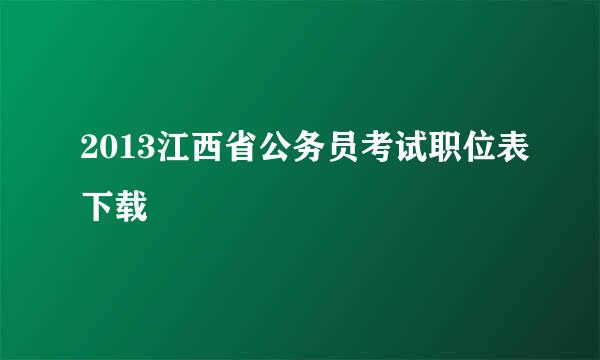 2013江西省公务员考试职位表下载