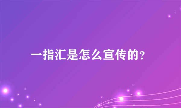 一指汇是怎么宣传的？