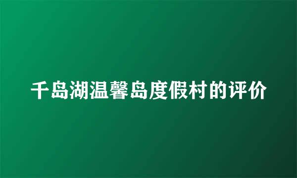 千岛湖温馨岛度假村的评价