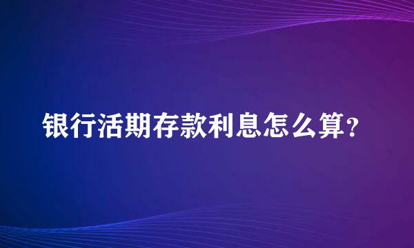 银行活期存款利息怎么算？