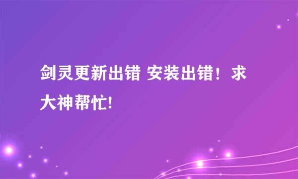 剑灵更新出错 安装出错！求大神帮忙!