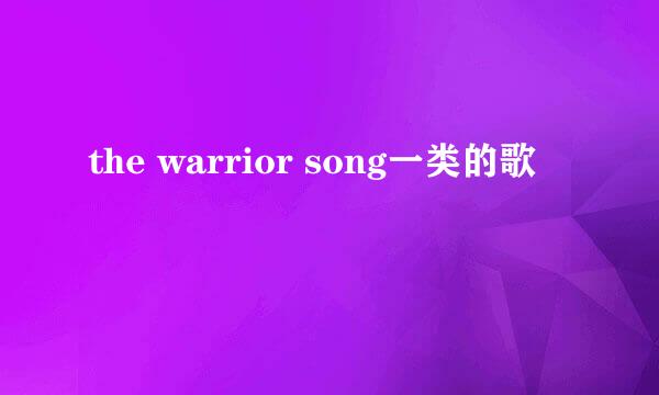 the warrior song一类的歌