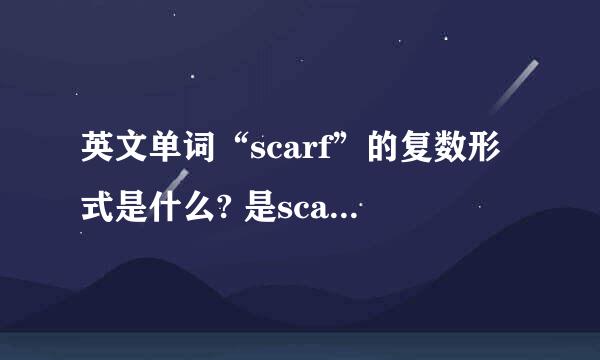 英文单词“scarf”的复数形式是什么? 是scarfs还是scarves?