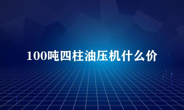 100吨四柱油压机什么价