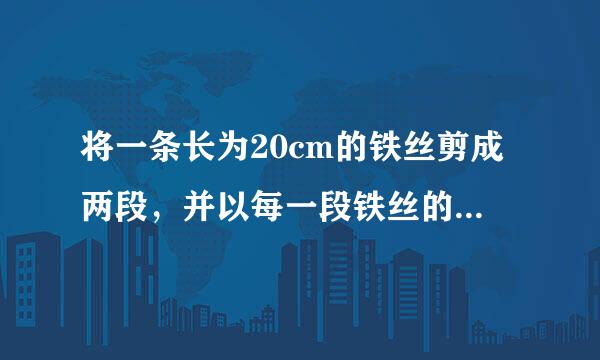 将一条长为20cm的铁丝剪成两段，并以每一段铁丝的长度为周长做成一个正方形，要使