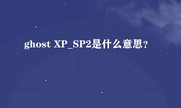 ghost XP_SP2是什么意思？