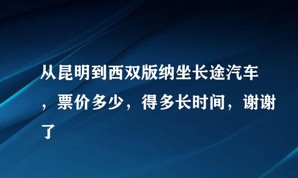 从昆明到西双版纳坐长途汽车，票价多少，得多长时间，谢谢了