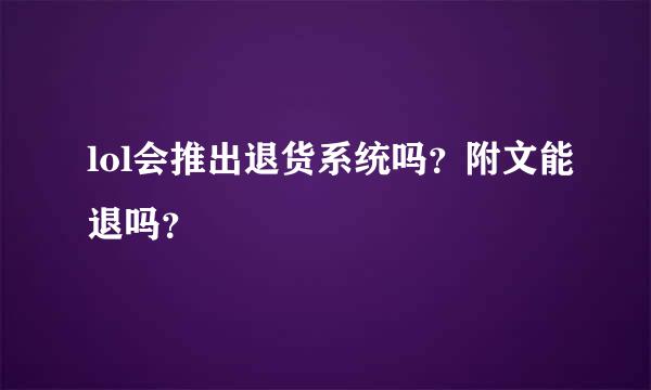 lol会推出退货系统吗？附文能退吗？