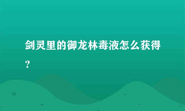 剑灵里的御龙林毒液怎么获得？