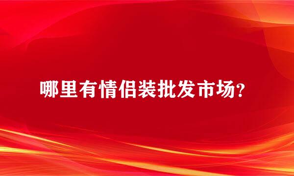 哪里有情侣装批发市场？