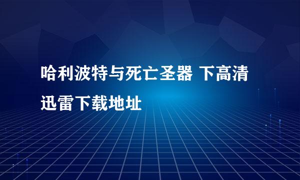 哈利波特与死亡圣器 下高清迅雷下载地址