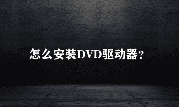 怎么安装DVD驱动器？